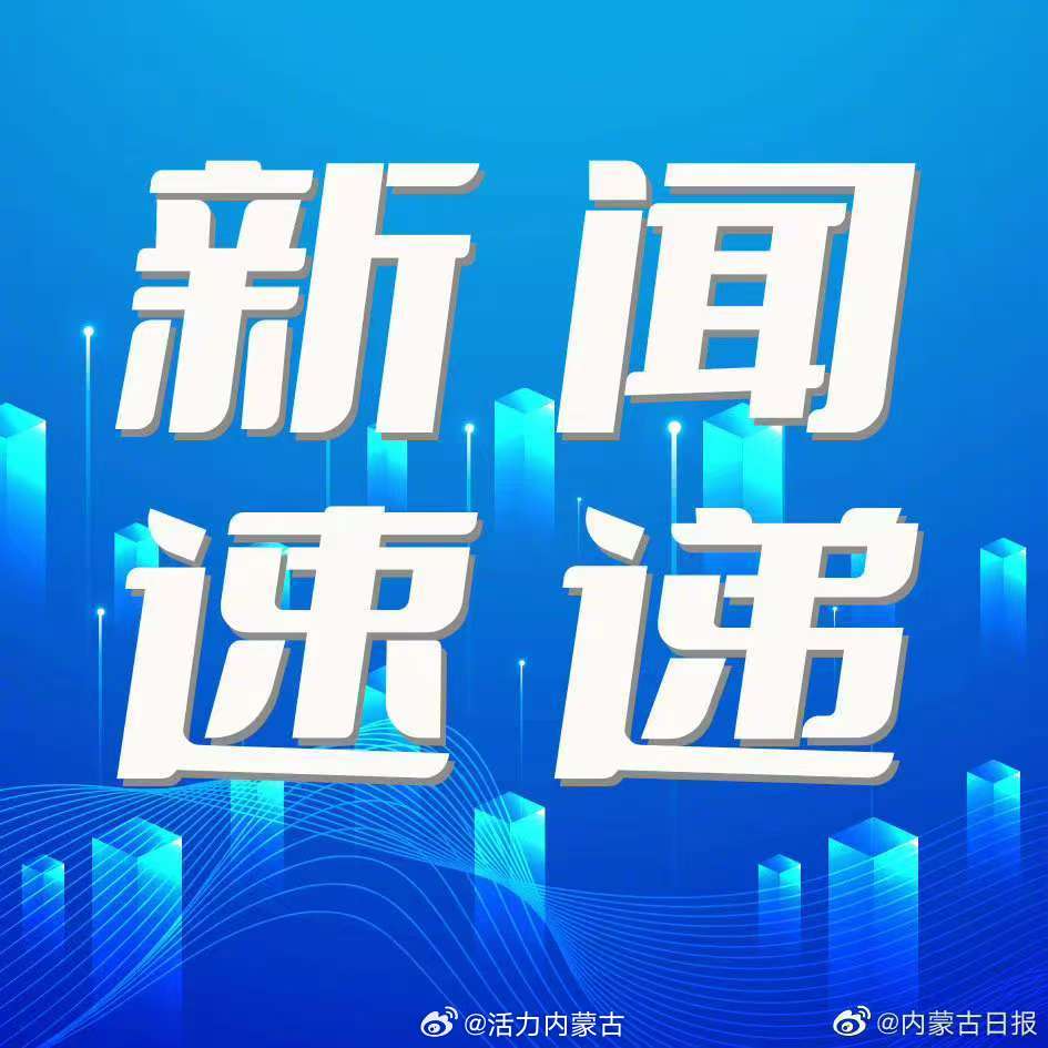 内蒙古今日新闻头条最新报道，内蒙古最新新闻头条报道